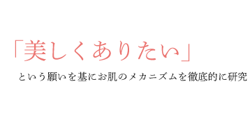 「美しくありたい」という願いを基にお肌の老化を徹底的に研究